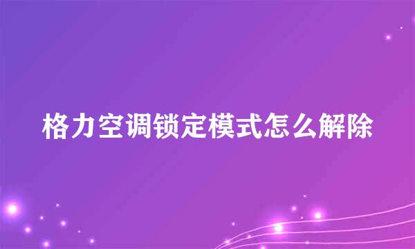 格力空调锁定模式怎么解除