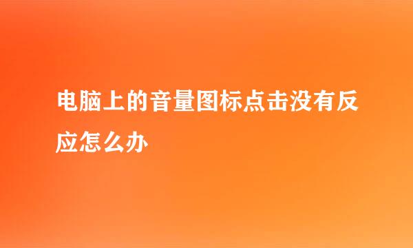 电脑上的音量图标点击没有反应怎么办