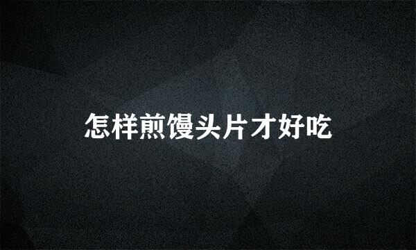 怎样煎馒头片才好吃