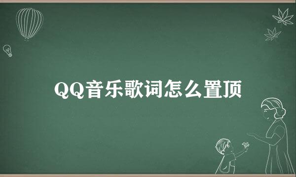 QQ音乐歌词怎么置顶