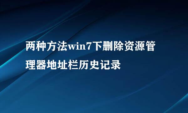 两种方法win7下删除资源管理器地址栏历史记录