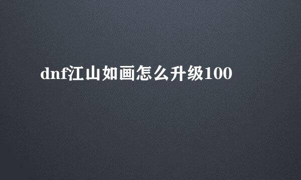 dnf江山如画怎么升级100