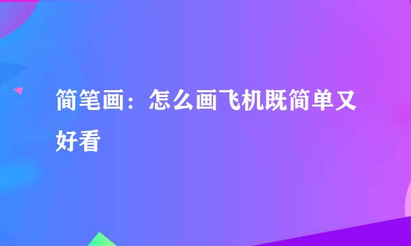简笔画：怎么画飞机既简单又好看