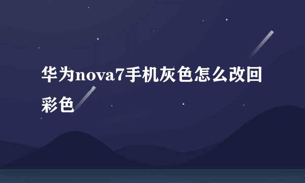 华为nova7手机灰色怎么改回彩色
