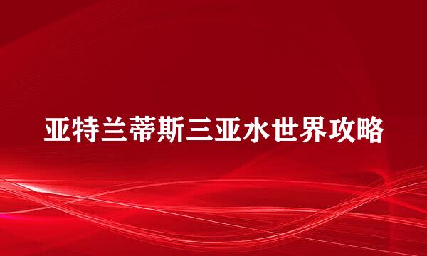 亚特兰蒂斯三亚水世界攻略