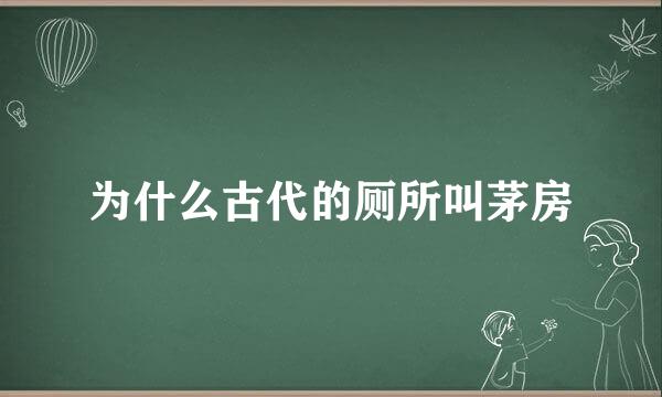 为什么古代的厕所叫茅房