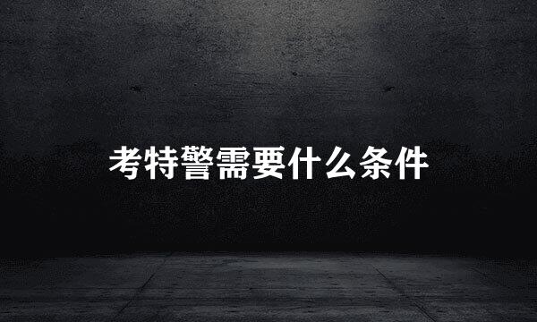 考特警需要什么条件