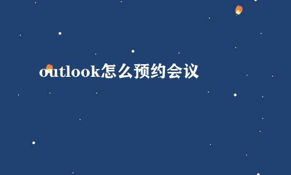 outlook怎么预约会议
