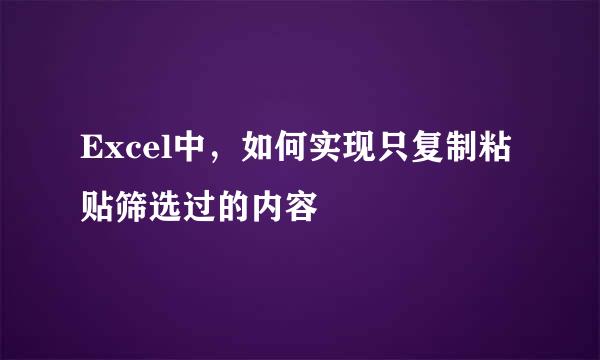 Excel中，如何实现只复制粘贴筛选过的内容