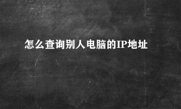 怎么查询别人电脑的IP地址