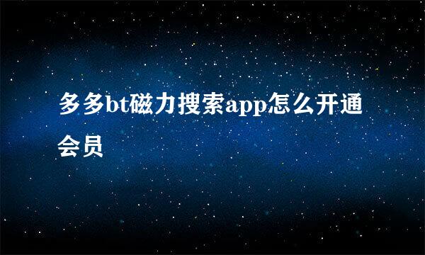 多多bt磁力搜索app怎么开通会员