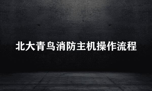 北大青鸟消防主机操作流程