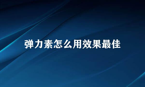 弹力素怎么用效果最佳