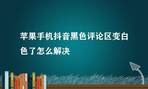 苹果手机抖音黑色评论区变白色了怎么解决