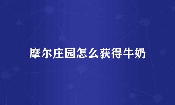 摩尔庄园怎么获得牛奶