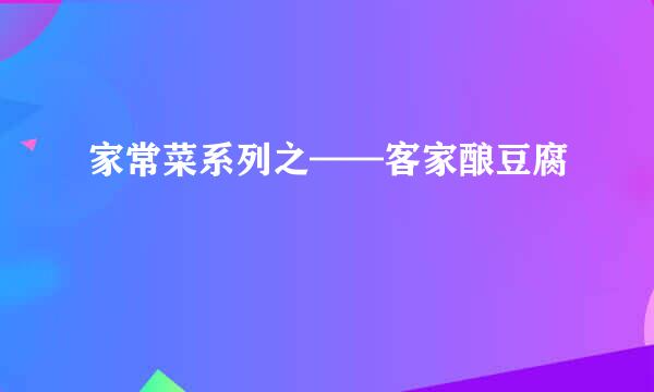 家常菜系列之——客家酿豆腐