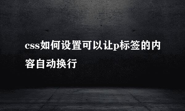 css如何设置可以让p标签的内容自动换行