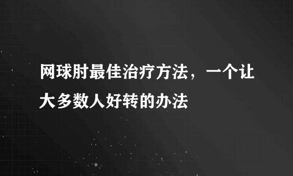 网球肘最佳治疗方法,一个让大多数人好转的办法