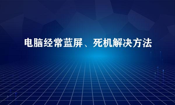电脑经常蓝屏、死机解决方法