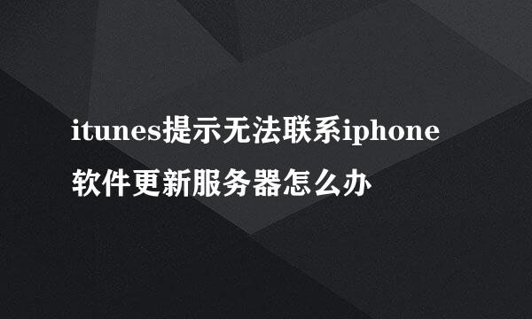 itunes提示无法联系iphone软件更新服务器怎么办