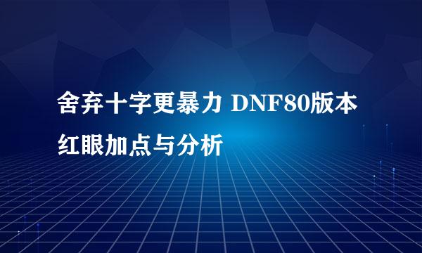 舍弃十字更暴力 DNF80版本红眼加点与分析