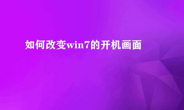 如何改变win7的开机画面