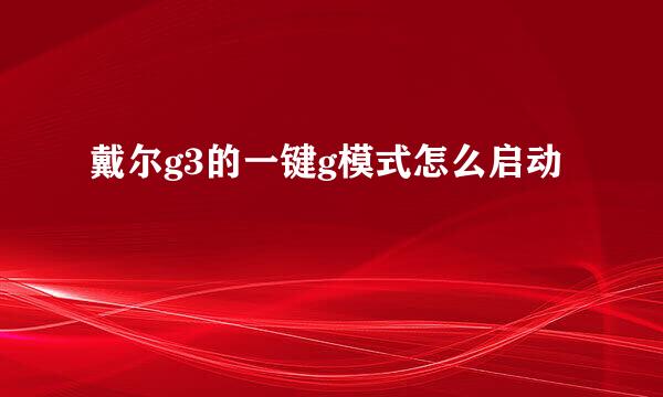 戴尔g3的一键g模式怎么启动