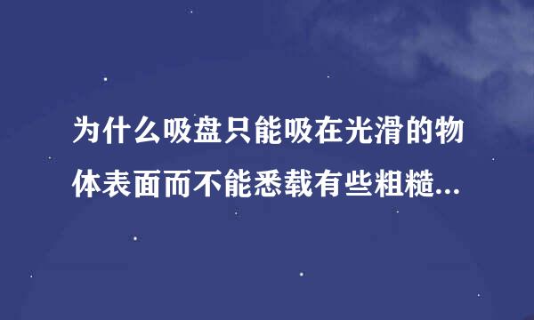 为什么吸盘只能吸在光滑的物体表面而不能悉载有些粗糙的墙壁上呢