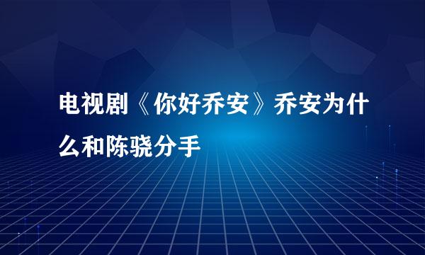 电视剧《你好乔安》乔安为什么和陈骁分手