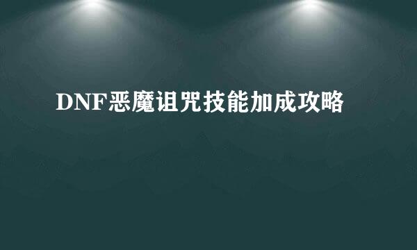 DNF恶魔诅咒技能加成攻略