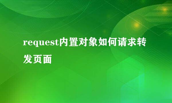 request内置对象如何请求转发页面