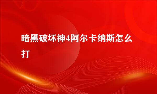 暗黑破坏神4阿尔卡纳斯怎么打