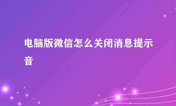 电脑版微信怎么关闭消息提示音
