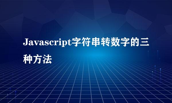 Javascript字符串转数字的三种方法