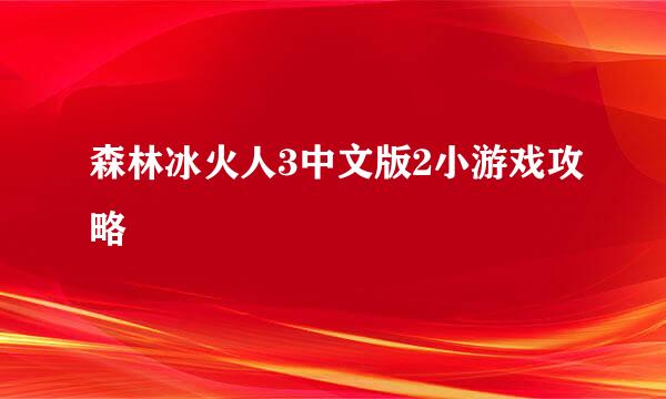 森林冰火人3中文版2小游戏攻略