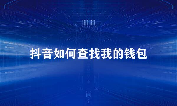 抖音如何查找我的钱包