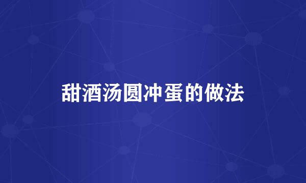 甜酒汤圆冲蛋的做法