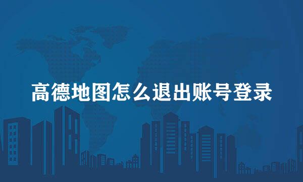 高德地图怎么退出账号登录