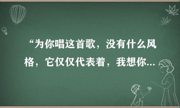 “为你唱这首歌,没有什么风格,它仅仅代表着,我想你快乐”是许嵩那首歌的歌词