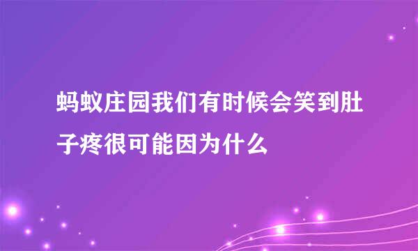 蚂蚁庄园我们有时候会笑到肚子疼很可能因为什么