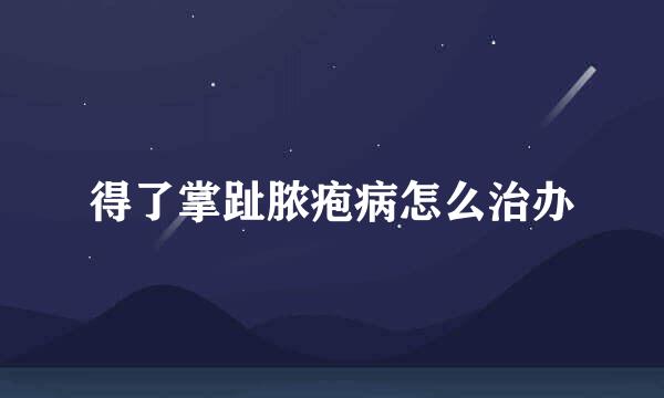 得了掌趾脓疱病怎么治办