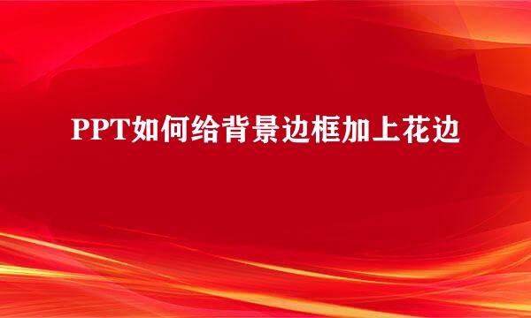 PPT如何给背景边框加上花边
