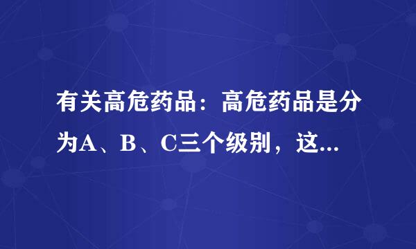 有关高危药品：高危药品是分为A、B、C三个级别，这种分类方法是依据什么分的