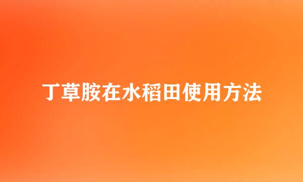 丁草胺在水稻田使用方法