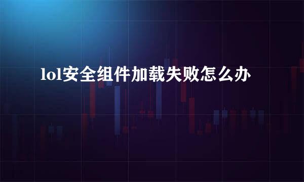 lol安全组件加载失败怎么办