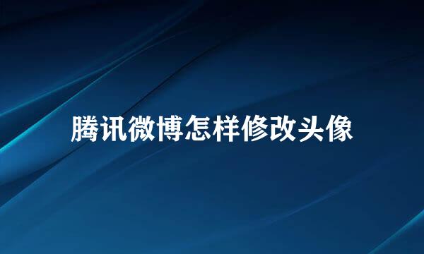 腾讯微博怎样修改头像