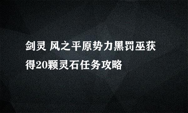 剑灵 风之平原势力黑罚巫获得20颗灵石任务攻略