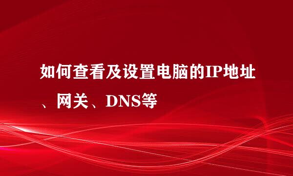 如何查看及设置电脑的IP地址、网关、DNS等
