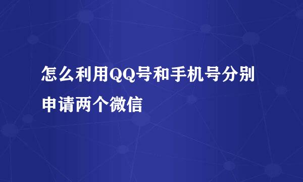 怎么利用QQ号和手机号分别申请两个微信