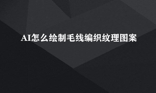 AI怎么绘制毛线编织纹理图案